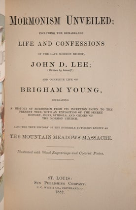 Mormonism Unveiled: Including the Remarkable Life and Confessions of the Late Mormon Bishop, John D. Lee and Complete Life of Brigham Young, Embracing A History of Mormonism From It's Inception Down To The Present Time, With An Exposition of the Secret History, Signs, Symbols, and Crimes of the Mormon Church. Also The True History Of The Horrible Butchery Known As The Mountain Meadows Massacre.