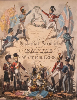 An Historical Account of the Campaign in the Netherlands, in 1815, under His Grace the Duke of Wellington, and Marshall Prince Blucher, comprising the Battles of Ligny, Quatre Bras, and Waterloo; . . . "; An Historical Account of the Battle of Waterloo (Title on Half-Title Page)