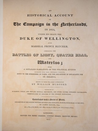 An Historical Account of the Campaign in the Netherlands, in 1815, under His Grace the Duke of Wellington, and Marshall Prince Blucher, comprising the Battles of Ligny, Quatre Bras, and Waterloo; . . . "; An Historical Account of the Battle of Waterloo (Title on Half-Title Page)