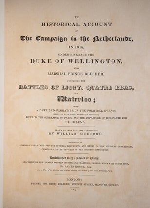 An Historical Account of the Campaign in the Netherlands, in 1815, under His Grace the Duke of Wellington, and Marshall Prince Blucher, comprising the Battles of Ligny, Quatre Bras, and Waterloo; . . . "; An Historical Account of the Battle of Waterloo (Title on Half-Title Page)