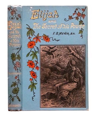 Item #762 c.1880 Elijah: And The Secret Of His Power by F.B. Meyer Spurgeon Recommended. F B. Meyer